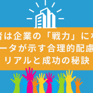 障害者は企業の「戦力」になる！データが示す合理的配慮のリアルと成功の秘訣